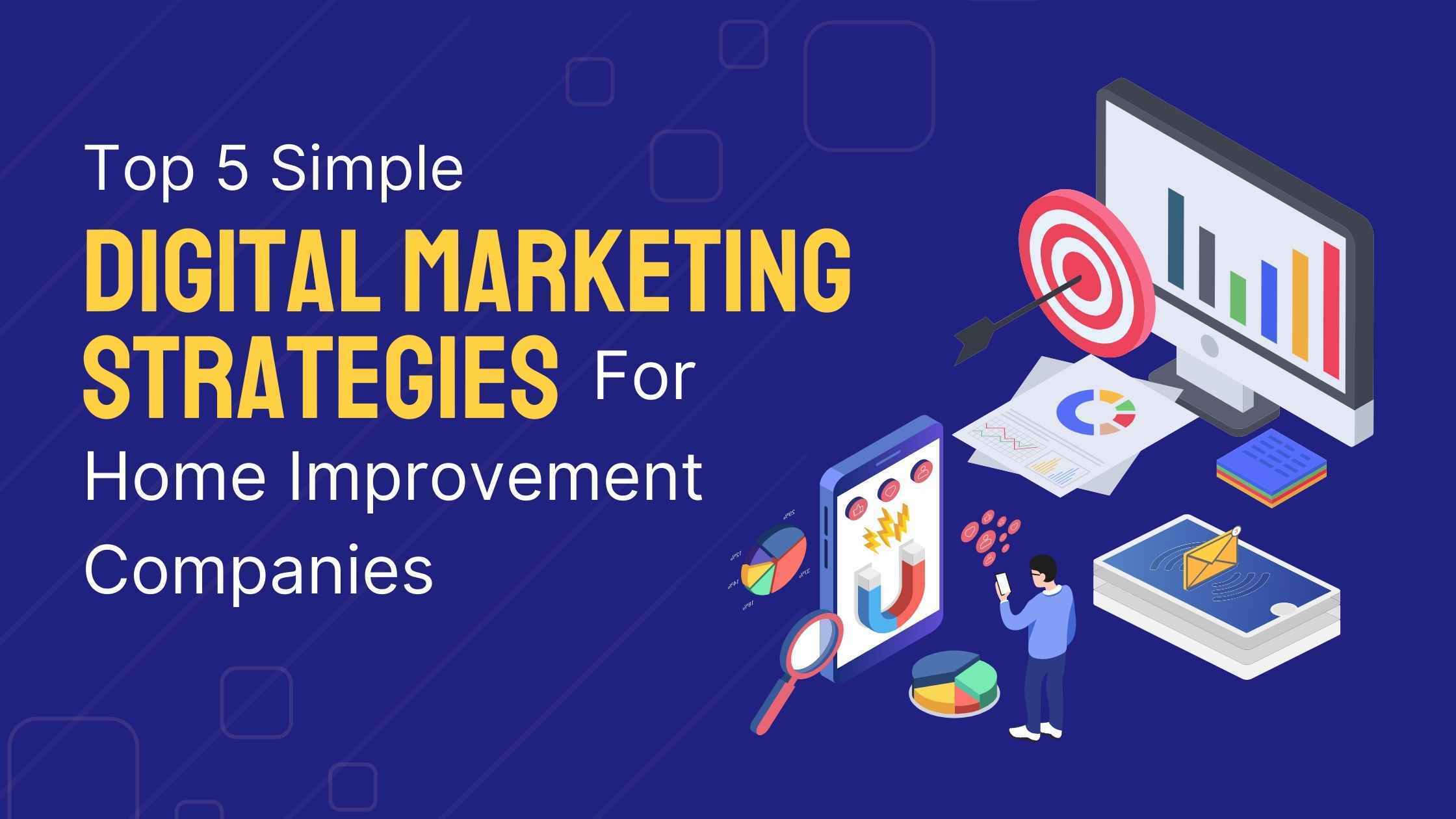 Top 5 Simple Digital Marketing Strategies for Home Improvement Companies